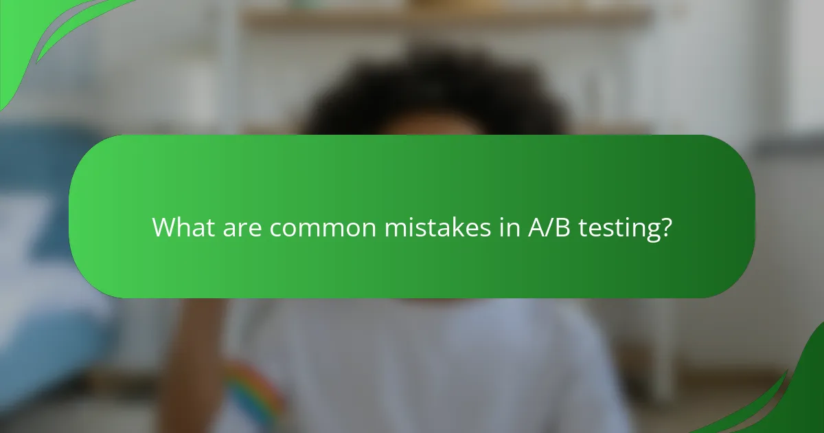 What are common mistakes in A/B testing?
