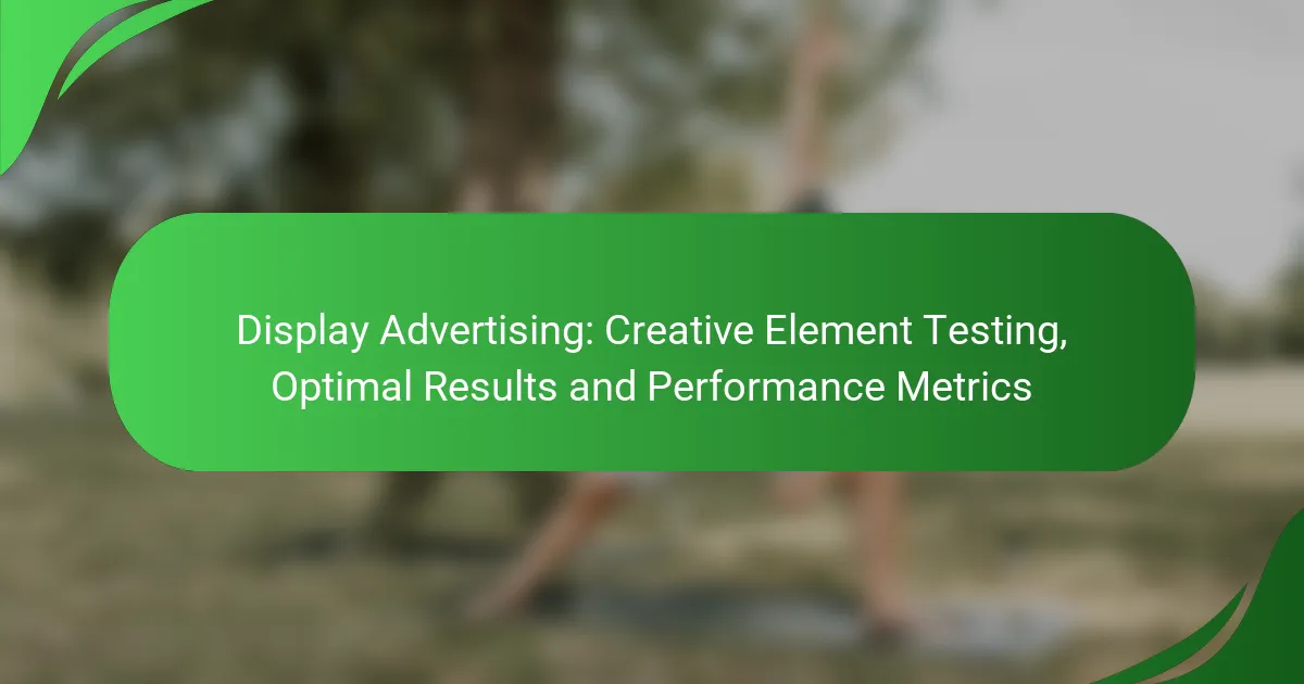 Display Advertising: Creative Element Testing, Optimal Results and Performance Metrics