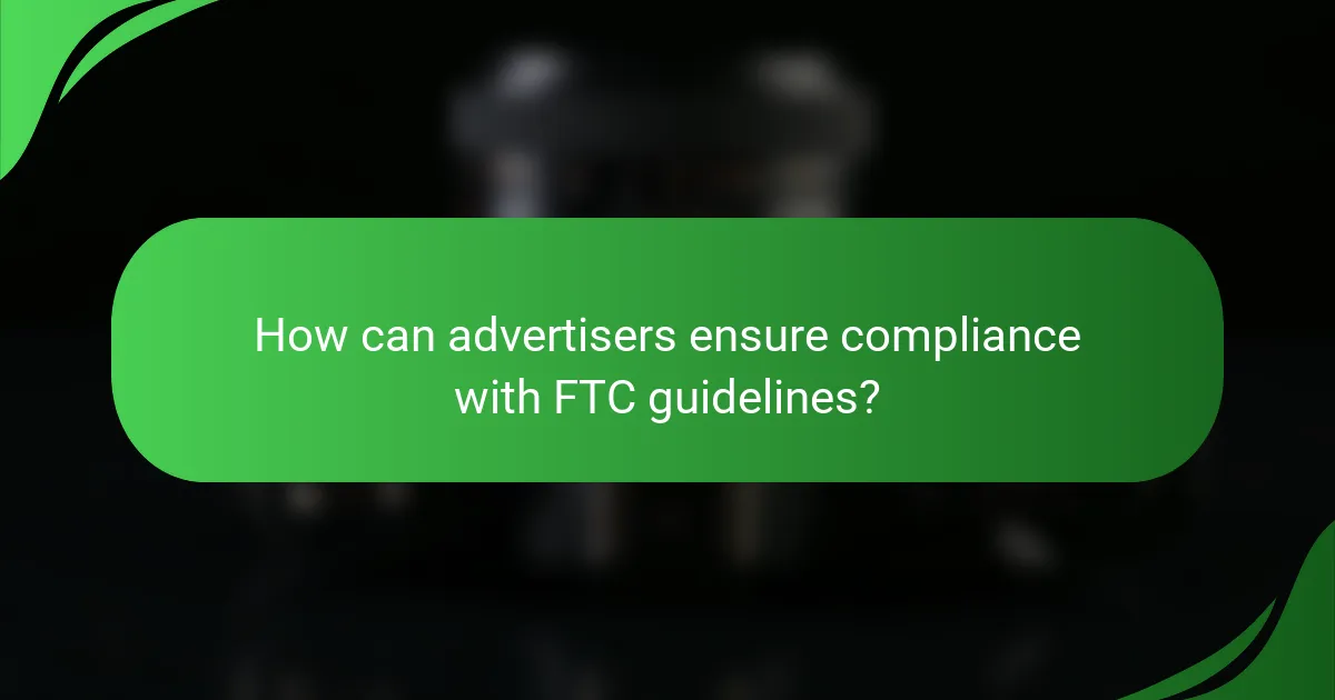 How can advertisers ensure compliance with FTC guidelines?