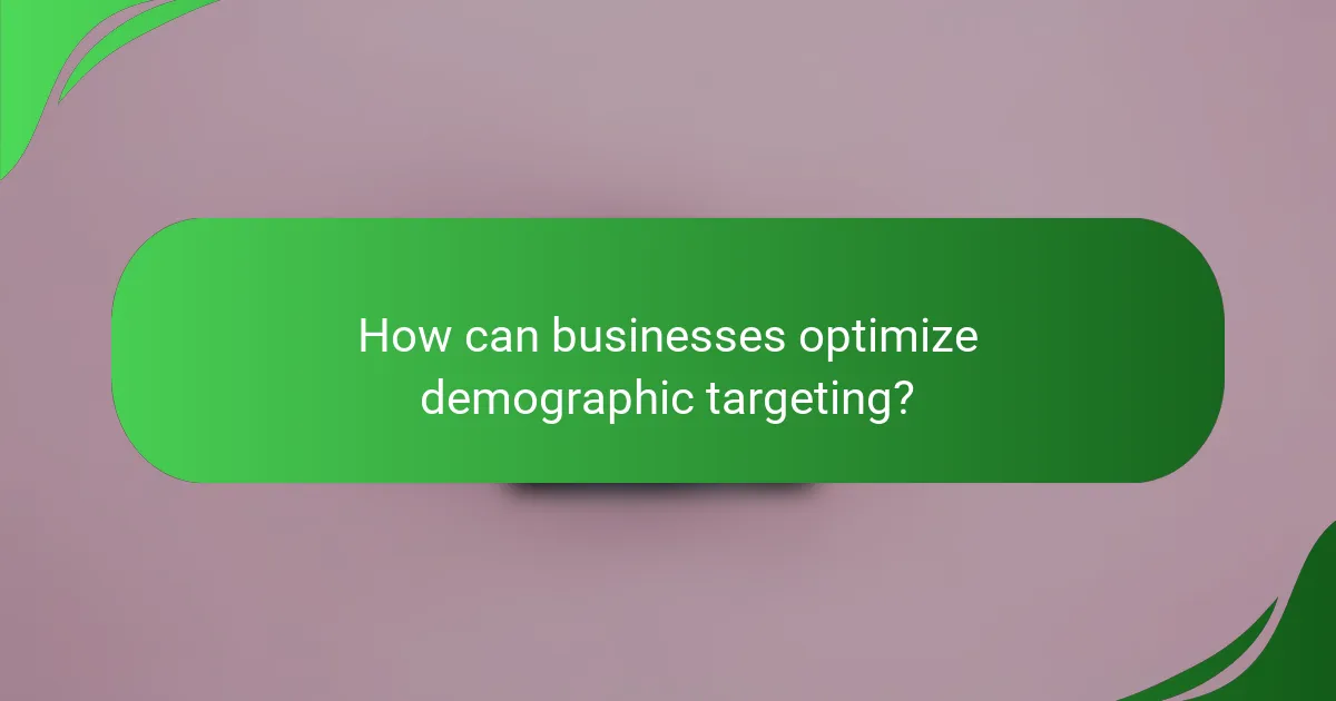 How can businesses optimize demographic targeting?