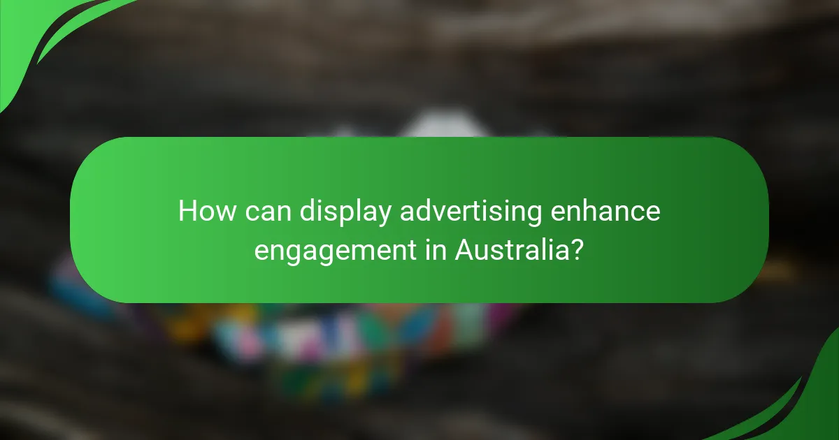 How can display advertising enhance engagement in Australia?