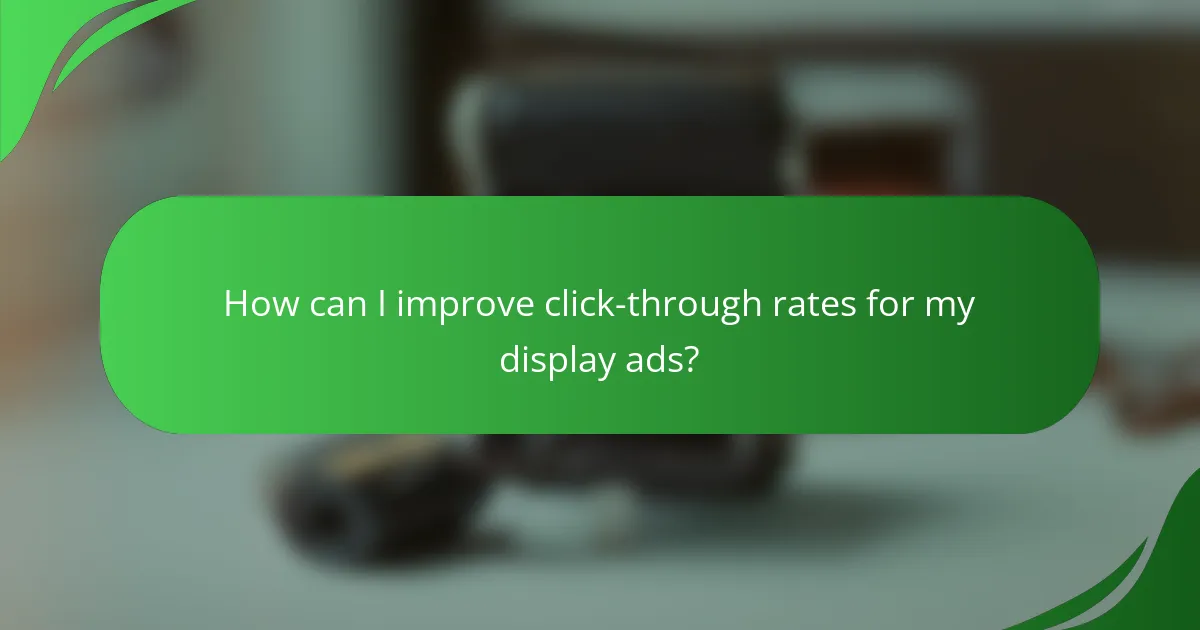 How can I improve click-through rates for my display ads?