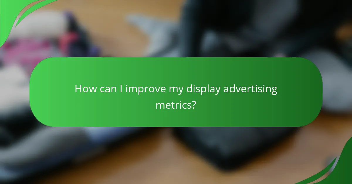 How can I improve my display advertising metrics?