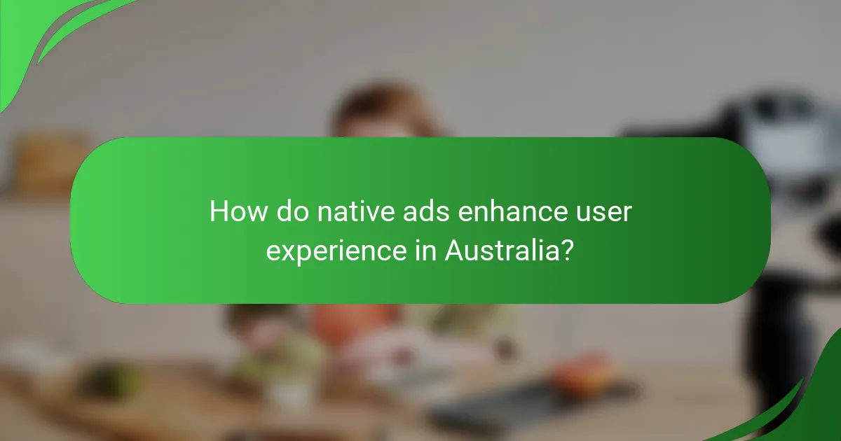 How do native ads enhance user experience in Australia?
