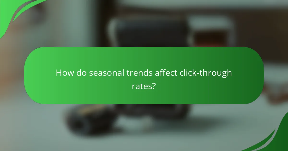 How do seasonal trends affect click-through rates?