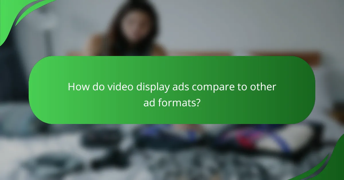How do video display ads compare to other ad formats?
