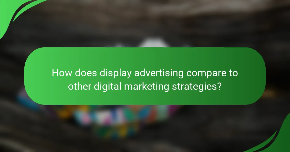 How does display advertising compare to other digital marketing strategies?