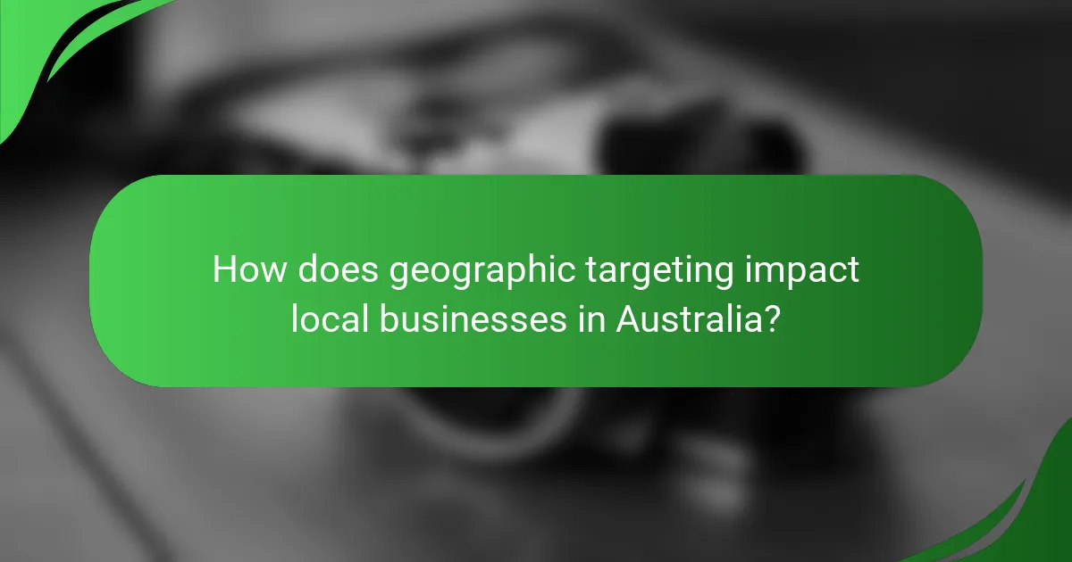 How does geographic targeting impact local businesses in Australia?