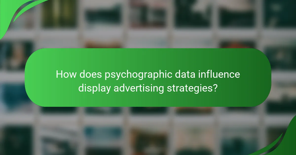 How does psychographic data influence display advertising strategies?
