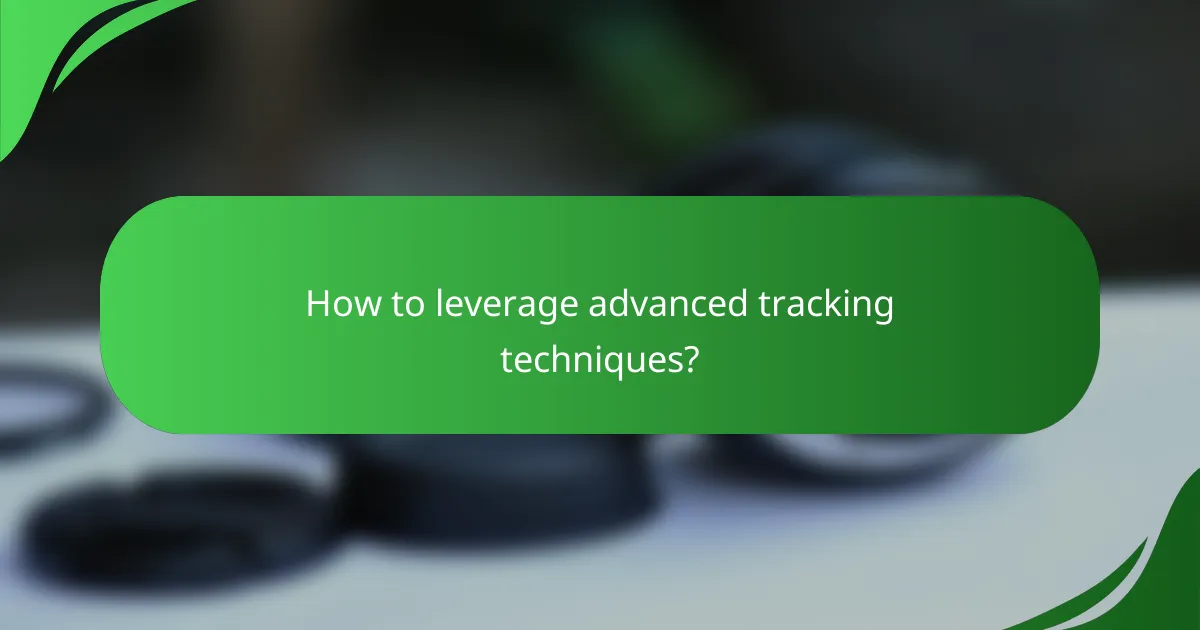 How to leverage advanced tracking techniques?