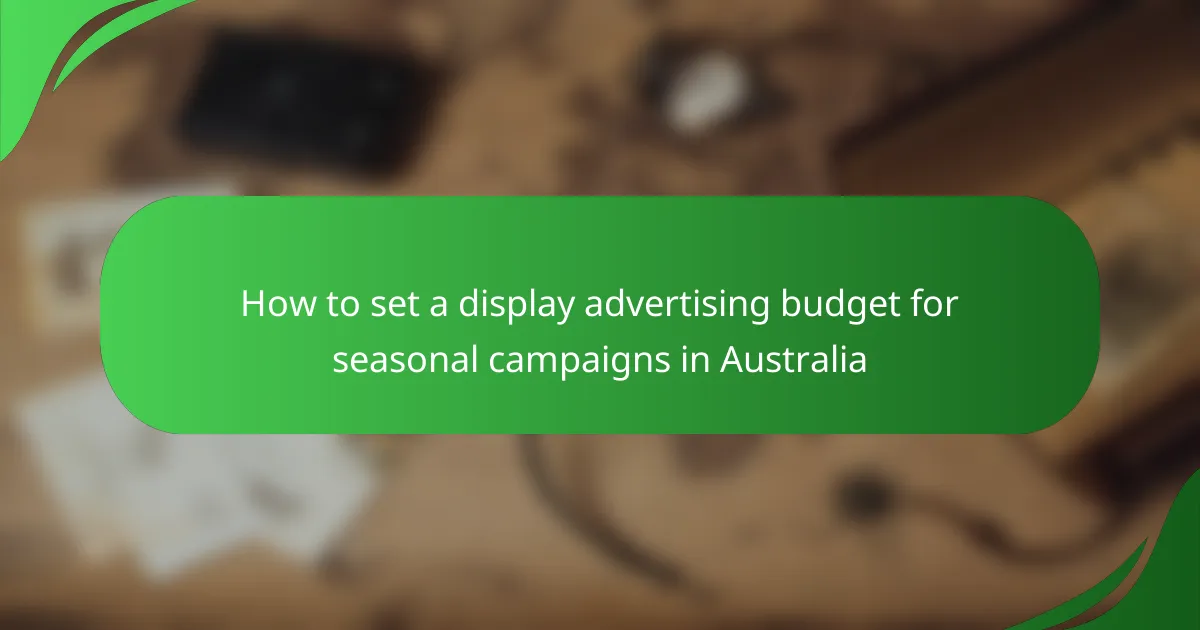 How to set a display advertising budget for seasonal campaigns in Australia