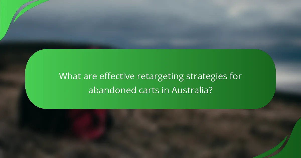 What are effective retargeting strategies for abandoned carts in Australia?