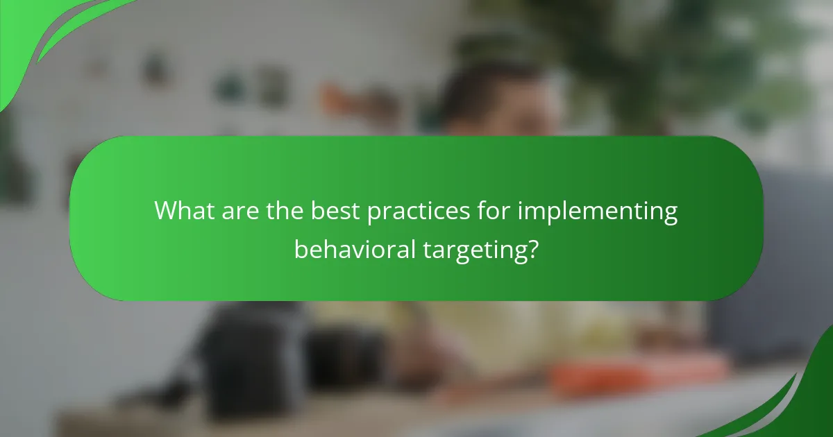 What are the best practices for implementing behavioral targeting?
