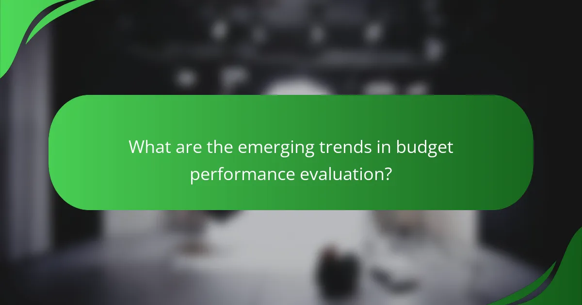 What are the emerging trends in budget performance evaluation?