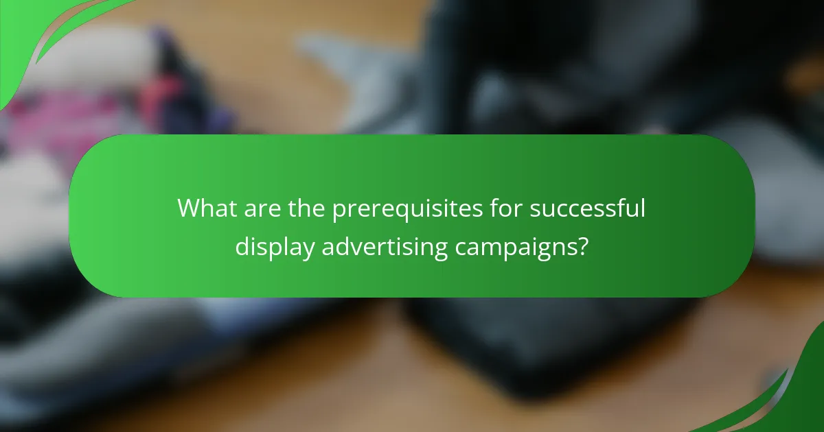 What are the prerequisites for successful display advertising campaigns?