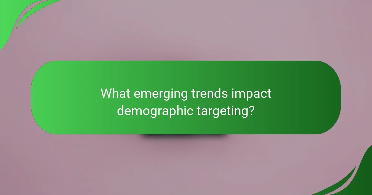 What emerging trends impact demographic targeting?