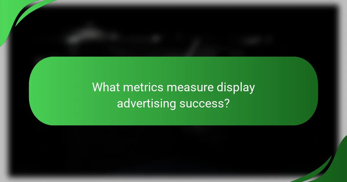 What metrics measure display advertising success?
