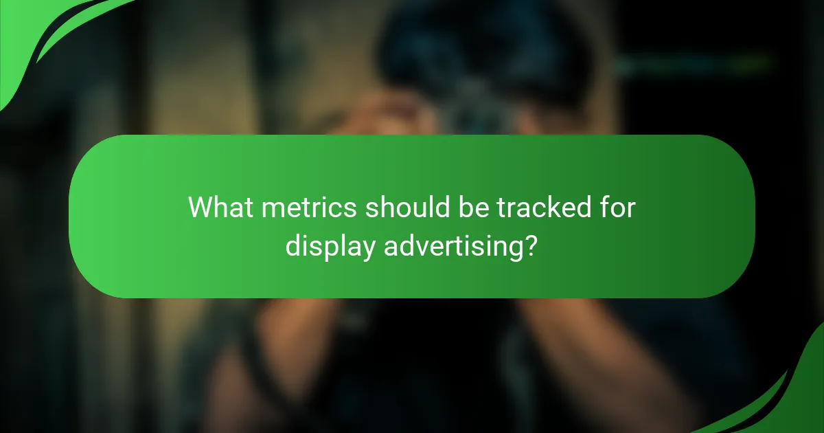 What metrics should be tracked for display advertising?