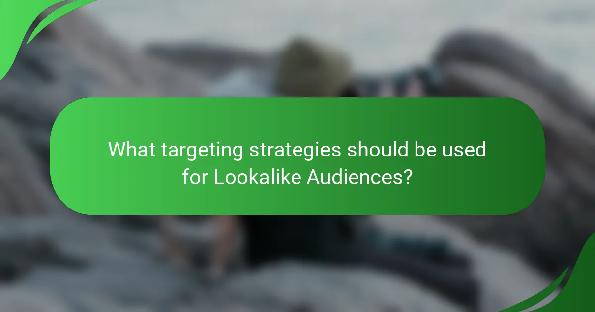 What targeting strategies should be used for Lookalike Audiences?
