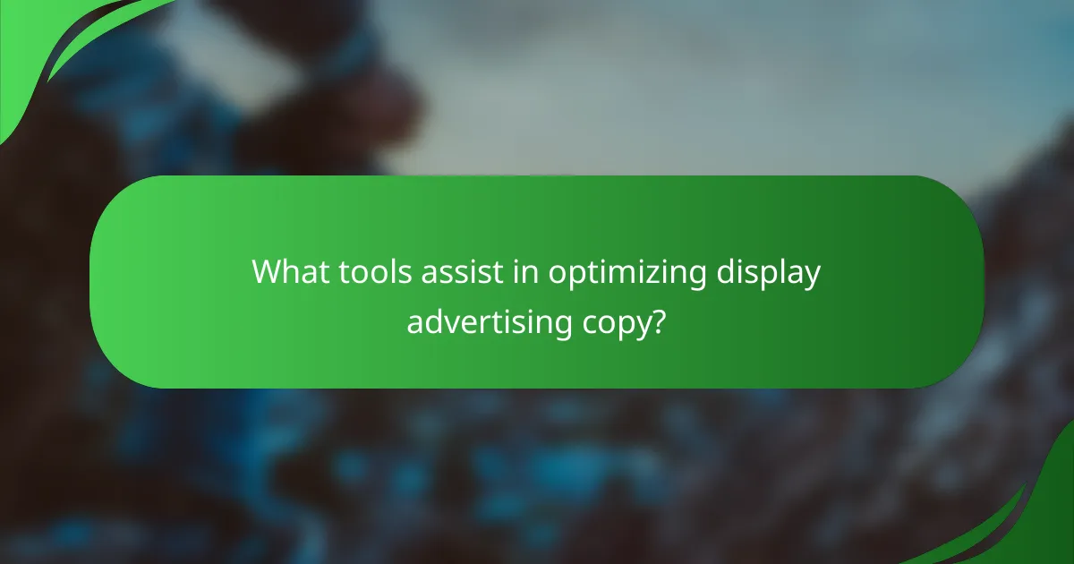What tools assist in optimizing display advertising copy?