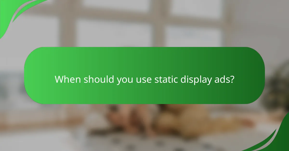 When should you use static display ads?